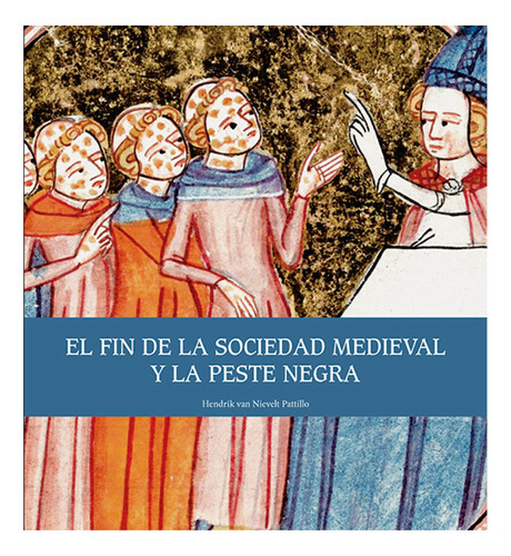 El Fin De La Sociedad Medieval Y La Peste Negra, De Van Nievelt Patillo, Hendrik. Editorial Origo Ediciones, Tapa Dura En Español, 2014