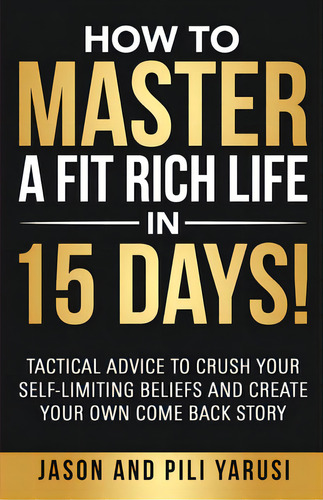 How To Master A Fit Rich Life In 15 Days!: Tactical Advice To Crush Your Self-limiting Beliefs An..., De Yarusi, Pili. Editorial Lightning Source Inc, Tapa Blanda En Inglés