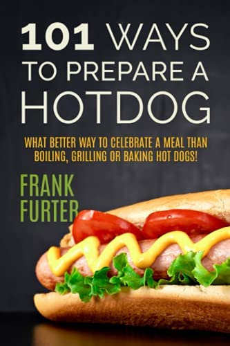 Libro: 101 Ways To Prepare A Hot Dog: What Better Way To A