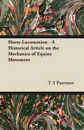 Horse Locomotion - A Historical Article On The Mechanics Of Equine Movement, De T S Paterson. Editorial Read Books, Tapa Blanda En Inglés