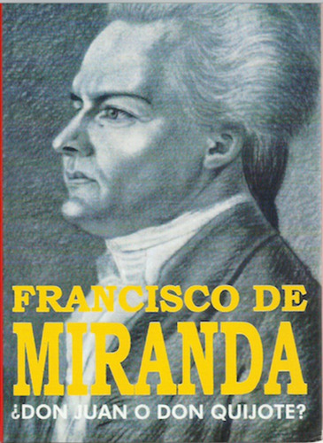 Francisco De Miranda ¿don Juan O Don Quijote?