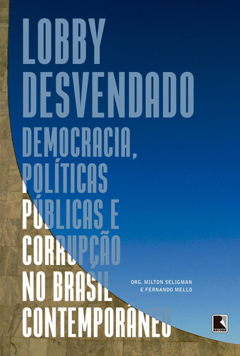 Lobby desvendado: :Democracia, políticas públicas e corrupção no Brasil contemporâneo, de Seligman, Milton. Editora Record Ltda., capa mole em português, 2018