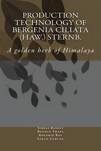 Production Technology Of Bergenia Ciliata (haw.) Sternb.: A Golden Herb Of Himalaya, De Thapa, Bandan. Editorial Createspace, Tapa Blanda En Inglés