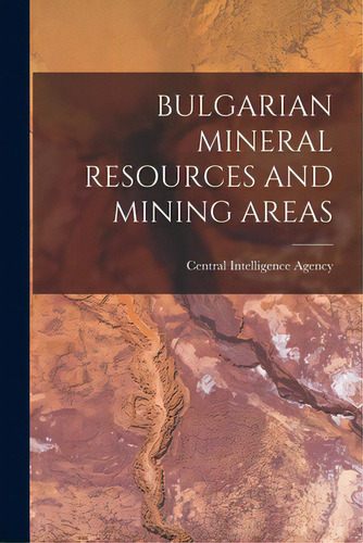 Bulgarian Mineral Resources And Mining Areas, De Central Intelligence Agency. Editorial Hassell Street Pr, Tapa Blanda En Inglés