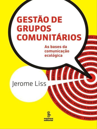 Gestão De Grupos Comunitários: As Bases Da Comunicação Ecologica, De Liss, Jerome. Editora Summus Editorial, Capa Mole, Edição 1ª Edição - 2010 Em Português