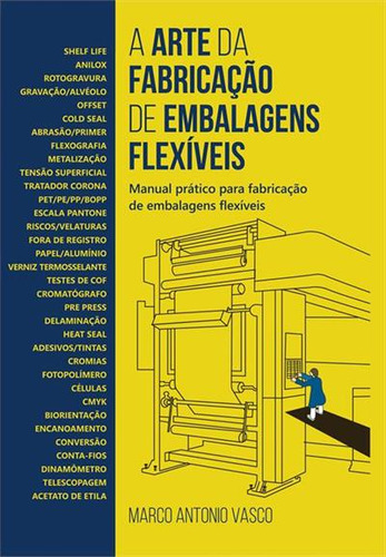 A Arte Da Fabricaçao De Embalagens Flexiveis: Manual Pratico Para Fabricaçao De Embalagens Flexiveis, De Marco Antonio Vasco. Editorial Scortecci, Capa Mole, Edição 1 Em Português, 2024