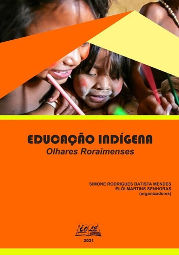 Educação Indígena: Olhares Roraimenses, De Simone Rodrigues Batista Mendes; Elói Martins Senhoras (organizadores). Série Não Aplicável Editora Clube De Autores, Capa Mole, Edição 1 Em Português, 2021