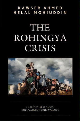 The Rohingya Crisis : Analyses, Responses, And Peacebuilding Avenues, De Kawser Ahmed. Editorial Lexington Books, Tapa Blanda En Inglés