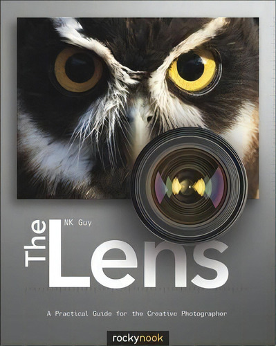 Lens : A Practical Guide For The Creative Photographer, De Nk Guy. Editorial Rocky Nook, Tapa Blanda En Inglés