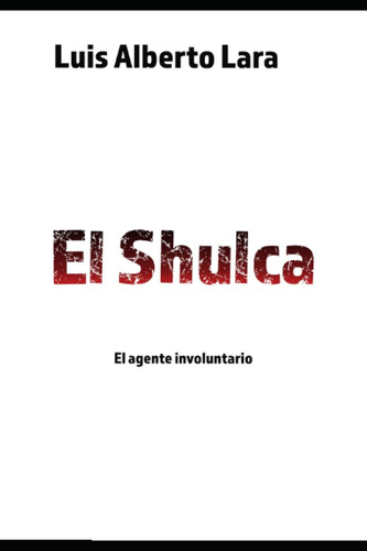 Libro: El Shulca: El Agente Involuntario (spanish Edition)