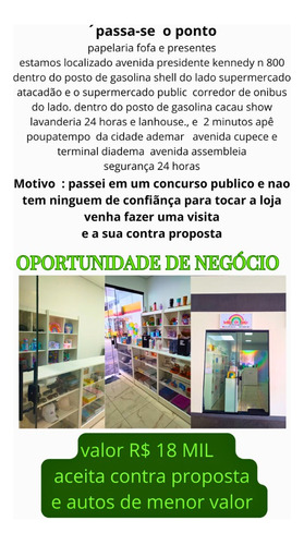 Passa- Se O Ponto Papelaria Fofa E Presentes  Ótima Localização Com Um Grande Potencial E Estrutura Segurança 24 Horas Do Lado De 2 Supermercado Atacadista Corredor De Ônibus  Poupa Tempo , Etc..