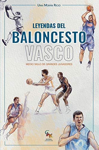 Leyendas Del Baloncesto Vasco: Medio Siglo De Grandes Jugado
