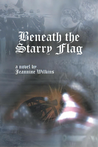 Beneath The Starry Flag, De Wilkins, Jeannine. Editorial Xlibris Corp, Tapa Blanda En Inglés