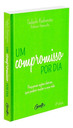 Um Compromisso Por Dia: Pequenas Ações Diárias Que Podem Mudar A Sua Vida, De Kadomoto, Tadashi. Editorial Editora Gente Livraria E Editora Ltda., Tapa Mole En Português, 2019