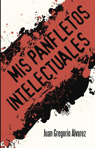 Mis Panfletos Intelectuales, De Álvarez , Juan Gregorio.., Vol. 1.0. Editorial Caligrama, Tapa Blanda, Edición 1.0 En Español, 2015
