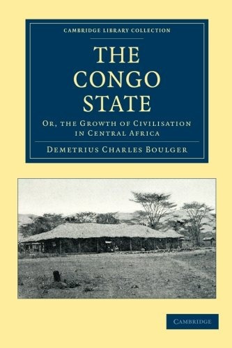The Congo State Or, The Growth Of Civilisation In Central Af