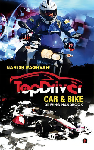 Topdriver Car & Bike Driving Handbook : Drive Safe - Drive Smart, De Naresh Raghvan. Editorial Notion Press, Inc., Tapa Blanda En Inglés