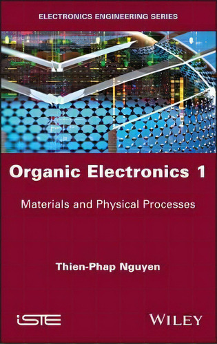 Organic Electronics 1 : Materials And Physical Processes, De Thien-phap Nguyen. Editorial Iste Ltd, Tapa Dura En Inglés