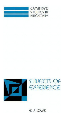 Cambridge Studies In Philosophy: Subjects Of Experience, De E. J. Lowe. Cambridge Studies In Philosophy, Vol. 1. Editorial Cambridge University Press, Tapa Dura En Inglés