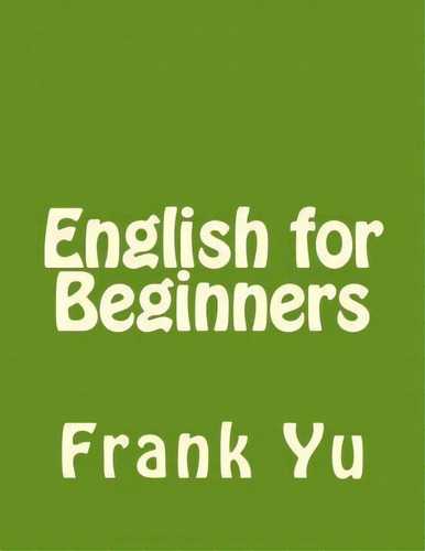 English For Beginners, De Frank Chi-liang Yu. Editorial Createspace Independent Publishing Platform, Tapa Blanda En Inglés