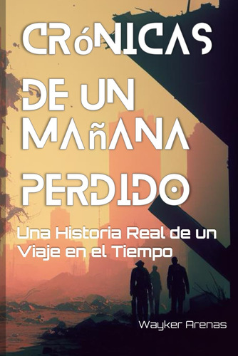 Libro: Crónicas De Un Mañana Perdido: Una Historia Real De U