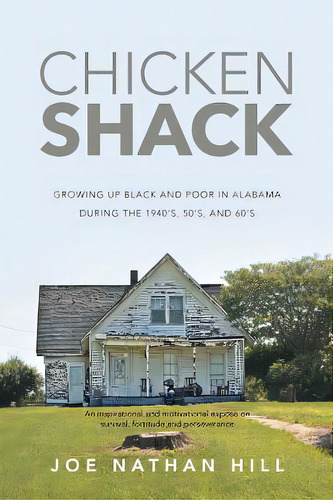 Chicken Shack: Growing Up Black And Poor In Alabama During The 1940's, 50's, And 60's, De Hill, Joe Nathan. Editorial Fulton Books, Tapa Blanda En Inglés