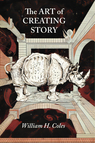 The Art Of Creating Story, De Coles, William H.. Editorial Lightning Source Inc, Tapa Dura En Inglés