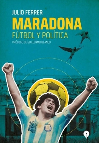 Libro - Maradona Futbol Y Politica - Julio Ferrer