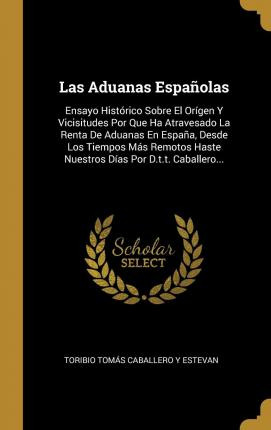 Libro Las Aduanas Espa Olas : Ensayo Hist Rico Sobre El O...