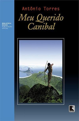 Meu Querido Canibal - 10ªed.(2013), De Antonio Torres. Editora Record, Capa Mole, Edição 10 Em Português, 2013