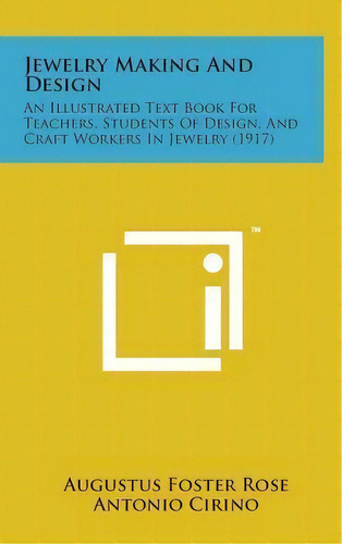 Jewelry Making And Design : An Illustrated Text Book For Teachers, Students Of Design, And Craft ..., De Augustus Foster Rose. Editorial Literary Licensing, Llc, Tapa Dura En Inglés