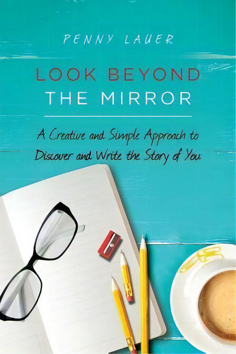 Look Beyond The Mirror : A Creative And Simple Approach To Discover And Write The Story Of You, De Penny Lauer., Vol. 1. Editorial Createspace Independent Publishing Platform, Tapa Blanda En Inglés
