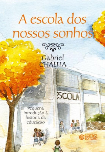 A Escola Dos Nossos Sonhos: Pequena Introdução À História Da Educação, De Chalita, Gabriel. Editora Cortez, Capa Mole, Edição 1ª Edição - 2014 Em Português