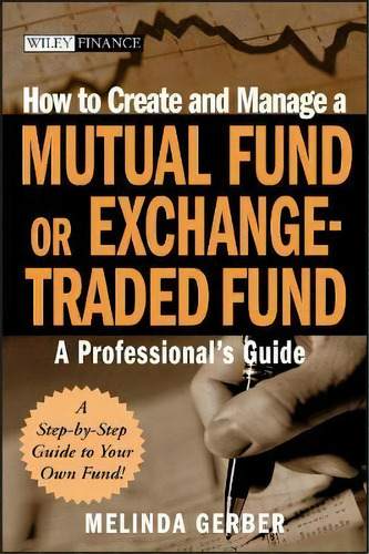How To Create And Manage A Mutual Fund Or Exchange-traded F, De Melinda Gerber. Editorial John Wiley & Sons Inc En Inglés