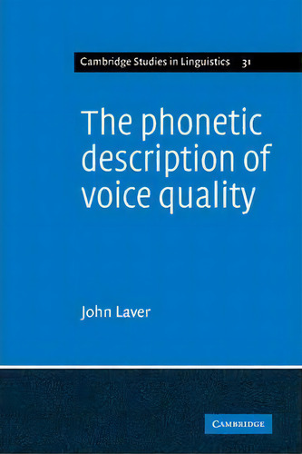 Cambridge Studies In Linguistics: The Phonetic Description Of Voice Quality Series Number 31, De John Laver. Editorial Cambridge University Press, Tapa Blanda En Inglés