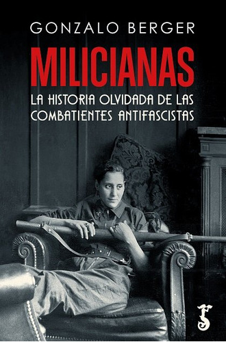 Milicianas La Historia Olvidada De Las Combatientes Antifasc