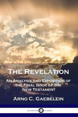 The Revelation : An Analysis And Exposition Of The Final ...