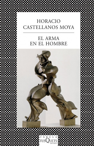 El arma en el hombre, de Castellanos Moya, Horacio. Serie Fábula Editorial Tusquets México, tapa blanda en español, 2013