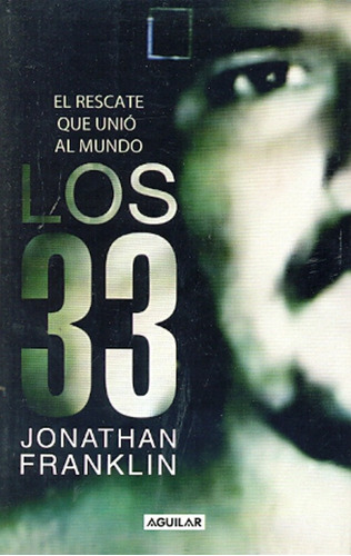 Los 33: El Rescate Que Unio Al Mundo, De Franklin, Jonathan. Serie N/a, Vol. Volumen Unico. Editorial Aguilar, Tapa Blanda, Edición 1 En Español
