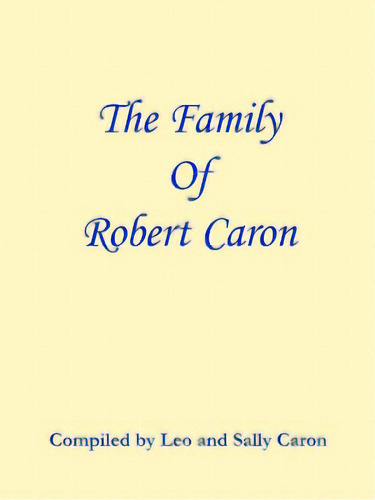 The Family Of Robert Caron, De Caron, Compiled Leo And Sally. Editorial Authorhouse, Tapa Blanda En Inglés