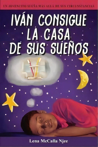 Ivan Consigue La Casa De Sus Suenos, De Lena Mccalla Njee. Editorial Lena Mccalla Books, Tapa Blanda En Español
