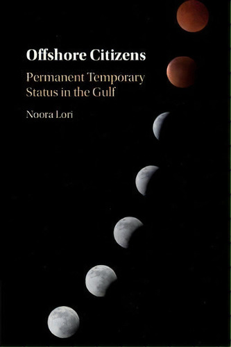Offshore Citizens : Permanent Temporary Status In The Gulf, De Noora Lori. Editorial Cambridge University Press, Tapa Blanda En Inglés
