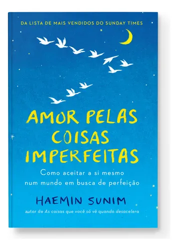 comprar Amor Pelas Coisas Imperfeitas, Como Aceitar A Si Mesmo Num Mundo Em Busca De Perfeição, Do Autor De As Coisas Que Você Só Vê Quando Desacelera, Vai Inspirar Você A Amar A Si Mesmo, Haemin Sunim