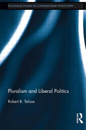 Pluralism And Liberal Politics, De Talisse, Robert. Editorial Routledge, Tapa Blanda En Inglés