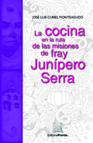 La Cocina En La Ruta De Las Misiones De Fray Junípero Serra, de Curiel Monteagudo, José Luis Ignacio. Editorial Porrúa México en español