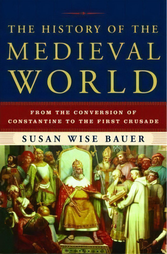 The History Of The Medieval World : From The Conversion Of Constantine To The First Crusade, De Susan Wise Bauer. Editorial Ww Norton & Co, Tapa Dura En Inglés, 2010