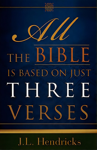 All The Bible Is Based On Just Three Verses, De Hendricks, J. L.. Editorial Xulon Pr, Tapa Blanda En Inglés