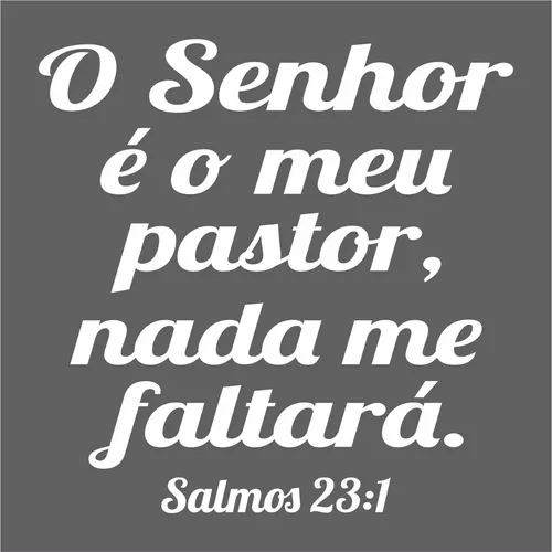 Salmos 23:1 O SENHOR é o meu pastor; nada me faltará.