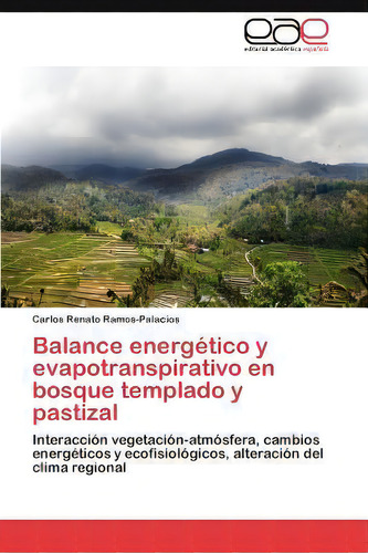 Balance Energetico Y Evapotranspirativo En Bosque Templado Y Pastizal, De Carlos Renato Ramos-palacios. Editorial Eae Editorial Academia Espanola, Tapa Blanda En Español