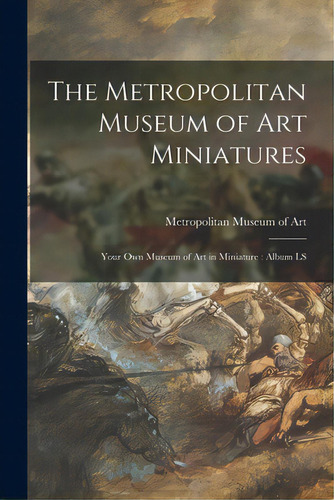 The Metropolitan Museum Of Art Miniatures: Your Own Museum Of Art In Miniature: Album Ls, De Metropolitan Museum Of Art (new York. Editorial Hassell Street Pr, Tapa Blanda En Inglés